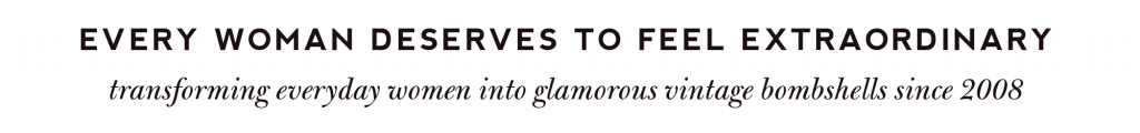 Every woman deserves to feel extraordinary! Transforming everyday women into glamorous vintage bombshells since 2008.